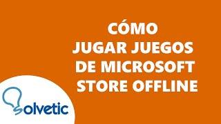 Como JUGAR JUEGOS de MICROSOFT STORE OFFLINE 