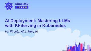 AI Deployment: Mastering LLMs with KFServing in Kubernetes - Irvi Firqotul Aini, Mercari