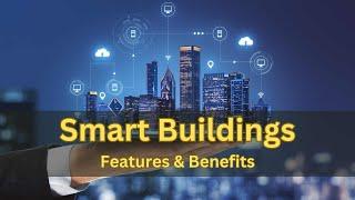 A Look into the Future of Construction: The Power of Smart Buildings and Advanced Technologies