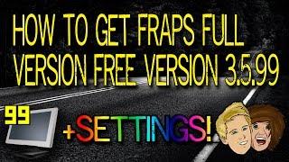 How To Get Fraps Full Version FREE - Version 3.5.99 +Settings!