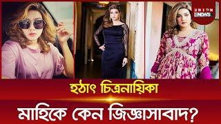 হঠাৎ চিত্রনায়িকা মাহিকে কেন জিজ্ঞাসাবাদ  Mahiya Mahi | Union TV