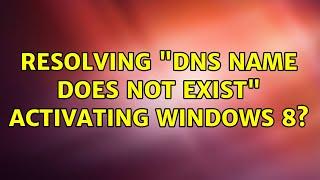 Resolving "DNS name does not exist" activating Windows 8?
