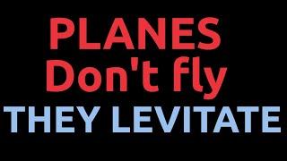 Planes don't fly, they levitate