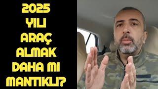 2025 YILI OTOMOBİL ALMAK DAHA MI MANTIKLI? YOKSA BEKLEMEDEN ALMALI MI?