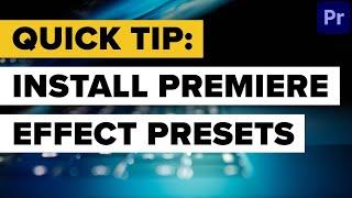 Quick Tip:  How to Install Premiere Pro Effect Presets