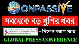 #ONPASSIVE GOOD NEWS || GLOBAL PRESS CONFERENCE..  || UPDATE FROM ASH SIR ||