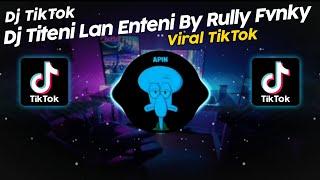 DJ TITENI LAN ENTENI BY RULLY FVNKY VIRAL TIK TOK TERBARU 2024!!