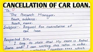 Write an application to the bank manager for cancellation of car loan l Car loan cancellation reques