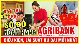 Vay thế chấp sổ đỏ ngân hàng Agribank điều kiện và lãi suất mới nhất