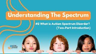 What is Autism Spectrum Disorder? (Part 2) - #2 Understanding The Spectrum