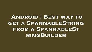 Android : Best way to get a SpannableString from a SpannableStringBuilder