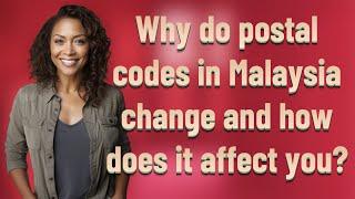 Why do postal codes in Malaysia change and how does it affect you?