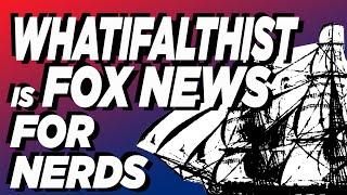 Whatifalthist is Fox News For Nerds | Whatifalthist 2