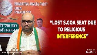 “LOST S.GOA SEAT DUE TO RELIGIOUS INTERFERENCE”