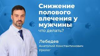 Снижение полового влечения у мужчины - что делать?   Уролог Лебедев Анатолий Константинович (165.04)