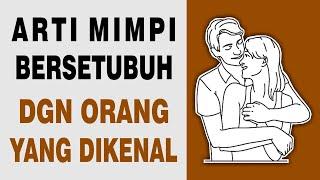 Arti Mimpi Bersetubuh Dengan Orang Yang Dikenal