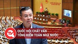 Quốc hội chất vấn Tổng Kiểm toán Nhà nước | Truyền hình Quốc hội Việt Nam