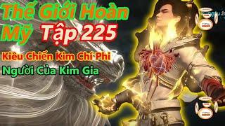 thế giới hoàn mỹ tập 225 | khiêu chiến kim chí phi, chính thức đối đầu với kim gia | 15 phút review