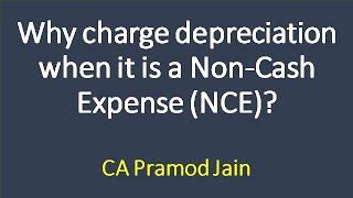 Why charge depreciation when it is a Non-Cash Expense (NCE)? I CA Pramod Jain