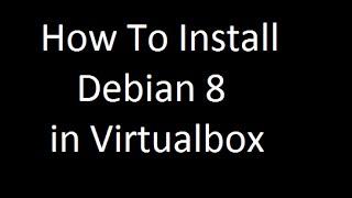 How To Install Debian 8 in Virtualbox