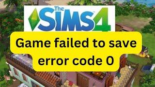 Game failed to save error code 0 Sims 4- How to fix?