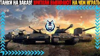 ТАНКИ НА ЗАКАЗ - WOT / ЗРИТЕЛИ ВЫБИРАЮТ НА ЧЕМ ИГРАТЬ - WORLD OF TANKS