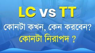 Letter of Credit Vs Telegraphic Transfer I LC না TT কোনটা কখন এবং কেন করবেনI LC না TT, কোনটা নিরাপদ?