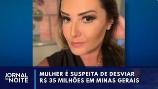 Socialite é presa por desviar R$ 35 milhões em Minas Gerais | Jornal da Noite