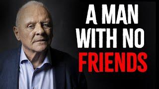 A Man With No Friends Or A Very Small Circle Is A Very, Very Secure Man  | Anthony Hopkins