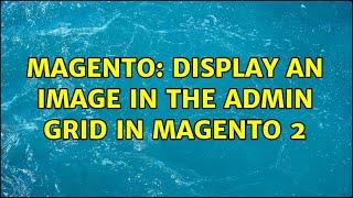 Magento: Display an image in the admin grid in magento 2 (4 Solutions!!)