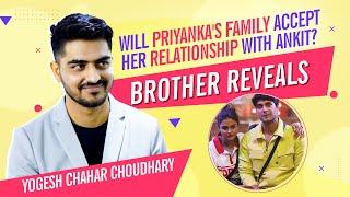 Priyanka Chahar Choudhary's brother Yogesh on relationship with Ankit Gupta; calls Nimrit jalkukdi