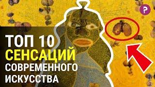 ТОП 10 СЕНСАЦИЙ СОВРЕМЕННОГО ИСКУССТВА. Самые нашумевшие и эпатажные объекты современного искусства.