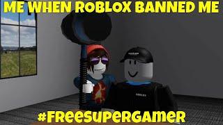 me when roblox banned SuperGamersTV35 #FreeSuperGamer