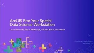 ArcGIS Pro: Your Spatial Data Science Workstation