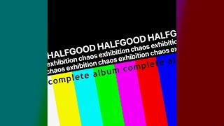 HALFGOOD - Chaos Exhibition [Full Album]