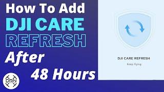 How to add DJI Care Refresh After 48 Hours