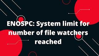 ENOSPC: System limit for number of file watchers reached