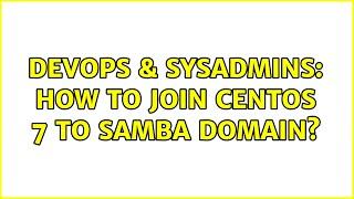 DevOps & SysAdmins: How to join centos 7 to samba domain? (2 Solutions!!)