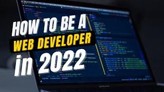 How to be a Web Developer in 2022