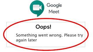 Google Meet App - Oops Something Went Wrong Error. Please Try Again Later
