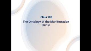 Class 108 - The Ontology of the Manifestations - part two