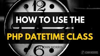 How to Use the PHP DateTime Class Instead of the PHP Date Function