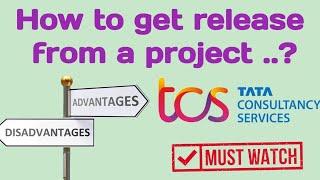 How get release from Project ||advantages nd disadvantages of getting release from project.TCS