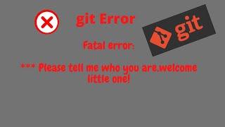 please tell me who you are error | How to Configure Username & Email using Git Bash