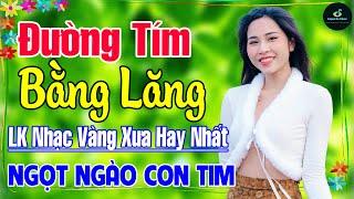 Đường Tím Bằng Lăng  Liên Khúc Nhạc Vàng Xưa Hay Nhất Vượt Thời Gian NGỌT NGÀO SÂU LẮNG CON TIM