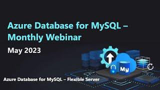 Azure Database for MySQL - Monthly Webinar (May 2023)