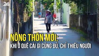 Nông thôn mới: Khi ở quê cái gì cũng đủ, chỉ thiếu người | VTV24