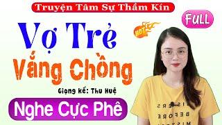 Truyện Tâm Sự Thầm Kín Đặc Sắc: VỢ TRẺ VẮNG CHỒNG và cái kết | 15 Phút Nghe Kể Chuyện Ngủ Cực Ngon