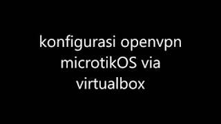 OpenVPN (konfigurasi OpenVPN menggunakan microtik v.6 dengan VirtualBox)