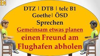 DTZ | DTB | Goethe | telc B1 | ÖSD | Sprechen | gemeinsam etwas planen | Freund am Flughafen abholen